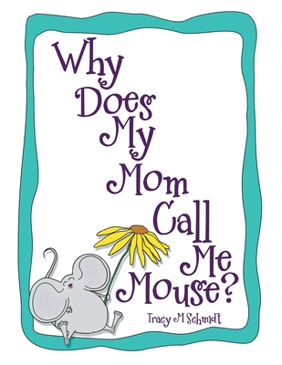 Why Does My Mom Call Me Mouse? - Schmidt, Tracy M