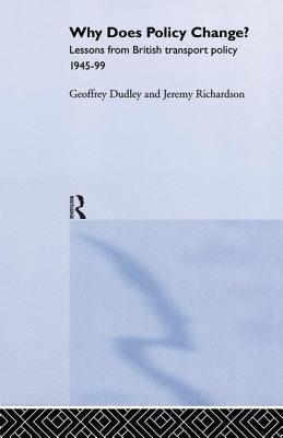 Why Does Policy Change?: Lessons from British Transport Policy 1945-99 - Dudley, Geoffrey, and Richardson, Jeremy