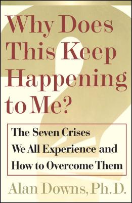 Why Does This Keep Happening?: The Seven Crises We All Expect and How to Overcome Them - Downs, Alan