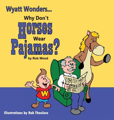 Why Don't Horses Wear Pajamas? - Wood, Rob