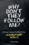 Why Don't They Follow Me?: 12 Easy Lessons to Boost Your Leadership Skills