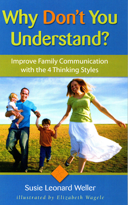 Why Don't You Understand?: Using the 4 Thinking Styles to Improve Family Communication - Leonard Weller, Susie