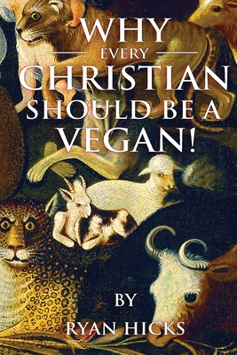 Why Every Christian Should Be A Vegan - Hicks, Ryan