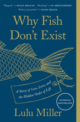 Why Fish Don't Exist: A Story of Loss, Love, and the Hidden Order of Life - Miller, Lulu