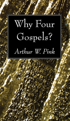 Why Four Gospels? - Pink, Arthur W