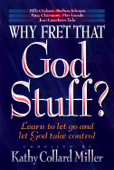 Why Fret That God Stuff?: Learn to Let Go and Let God Take Control