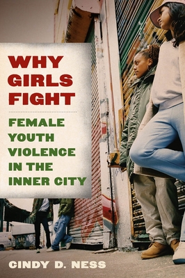 Why Girls Fight: Female Youth Violence in the Inner City - Ness, Cindy D