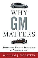 Why GM Matters: The Untold Story of the Race to Transform an American Icon