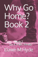 Why Go Home?: Book 2 Jay & Ankh...Finally!