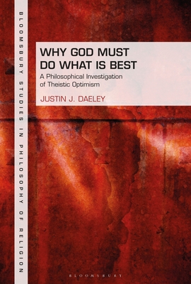 Why God Must Do What Is Best: A Philosophical Investigation of Theistic Optimism - Goetz, Stewart (Editor), and Daeley, Justin J