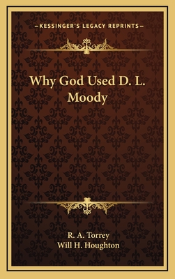 Why God Used D. L. Moody - Torrey, R a, and Houghton, Will H (Foreword by)