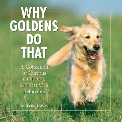 Why Goldens Do That: A Collection of Curious Golden Retriever Behaviors - Davis, Tom