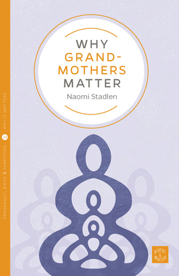 Why Grandmothers Matter - Stadlen, Naomi