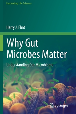 Why Gut Microbes Matter: Understanding Our Microbiome - Flint, Harry J