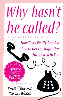 Why Hasn't He Called?: How Guys Really Think & How to Get the Right One Interested in You - Titus, Matt, and Fadal, Tamsen