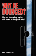 Why He Bounced?: Why Men Stop Calling, Texting, Slow Down, or Simply Walk Away!