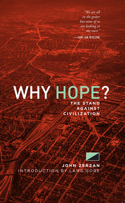 Why Hope?: The Stand Against Civilization - Zerzan, John, and Gore, Lang (Introduction by)