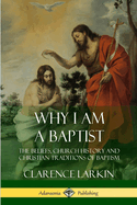 Why I Am a Baptist: The Beliefs, Church History and Christian Traditions of Baptism