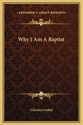 Why I Am A Baptist - Larkin, Clarence