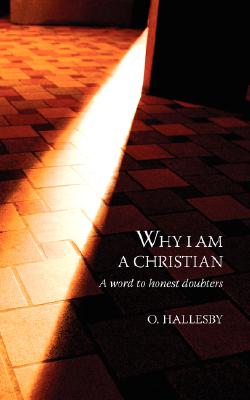 Why I Am a Christian: A Word to Honest Doubters - Hallesby, O