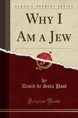 Why I Am a Jew (Classic Reprint) - Pool, David De Sola