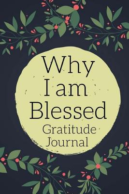 Why I Am Blessed Gratitude Journal: Personalized Gratitude Diary, 150 Pages for Reflection - Great Birthday, Christmas or Anniversary Gift - Clarke, Mary