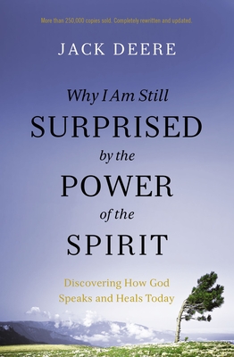 Why I Am Still Surprised by the Power of the Spirit: Discovering How God Speaks and Heals Today - Deere, Jack S.