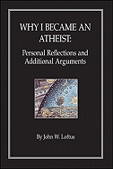 Why I Became an Atheist: Personal Reflections and Additional Arguments
