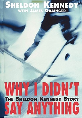 Why I Didn't Say Anything: The Sheldon Kennedy Story - Kennedy, Sheldon