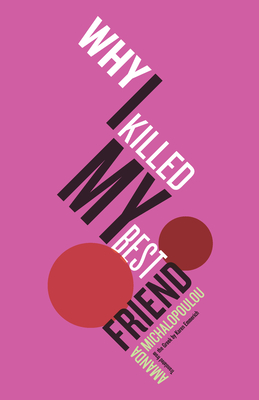 Why I Killed My Best Friend - Michalopoulou, Amanda, and Emmerich, Karen (Translated by)