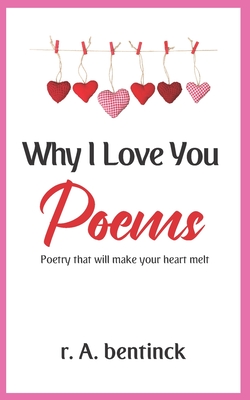 Why I Love You Poems: Poetry that will make your heart melt - Bentinck, R a