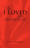 Why I Loved You: I Wanted to Fly