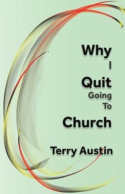 Why I Quit Going to Church - Austin, Terry