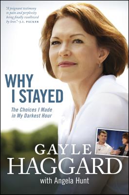 Why I Stayed: The Choices I Made in My Darkest Hour - Haggard, Gayle, and Hunt, Angela, Dr.