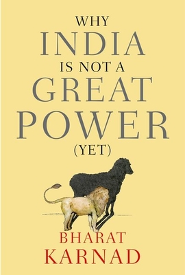 Why India Is Not a Great Power (Yet) - Karnad, Bharat, Professor