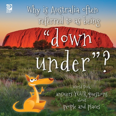 Why is Australia often referred to as being "down under"?: World Book answers your questions about people and places - Guibert, Grace