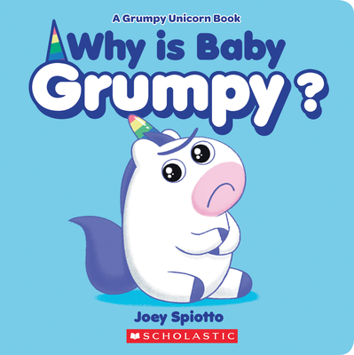 Why Is Baby Grumpy? (a Grumpy Unicorn Board Book) - Spiotto, Joey (Illustrator)