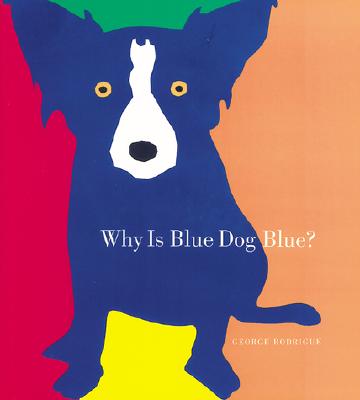Why Is Blue Dog Blue?: A Tale of Colors - Rodrigue, George, and Goldstone, Bruce