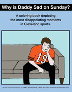 Why Is Daddy Sad on Sunday?: A Coloring Book Depicting the Most Disappointing Moments in Cleveland Sports
