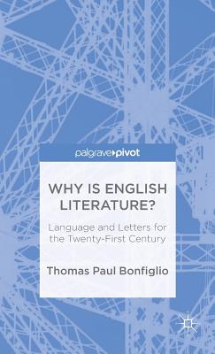 Why is English Literature?: Language and Letters for the Twenty-First Century - Bonfiglio, T.