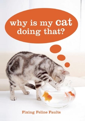 Why Is My Cat Doing That?: Fixing Feline Faults - Heath, Sarah