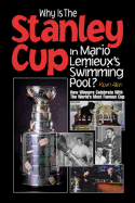 Why Is the Stanley Cup in Mario LeMieux's Swimming Pool?: How Winners Celebrate with the World's Most Famous Cup