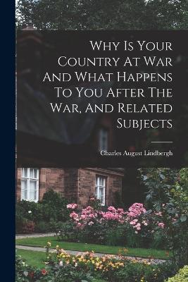 Why Is Your Country At War And What Happens To You After The War, And Related Subjects - Lindbergh, Charles August