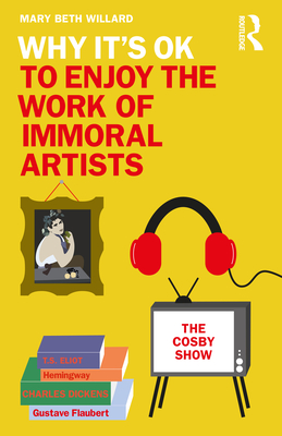Why It's OK to Enjoy the Work of Immoral Artists - Willard, Mary Beth