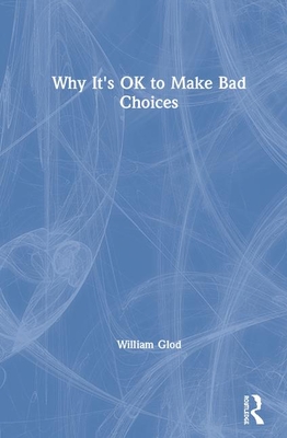 Why It's OK to Make Bad Choices - Glod, William