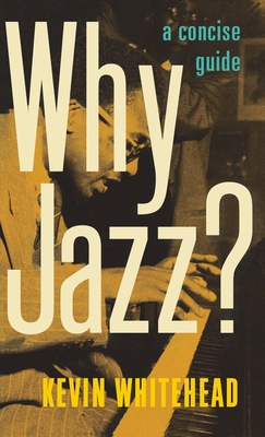 Why Jazz?: A Concise Guide - Whitehead, Kevin, Fr.