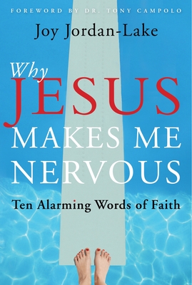 Why Jesus Makes Me Nervous: Ten Alarming Words of Faith - Jordan-Lake, Joy