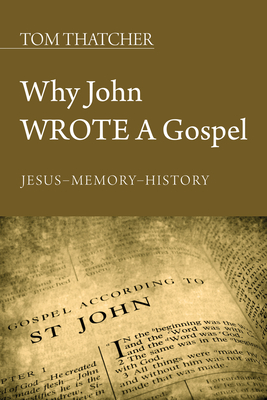 Why John Wrote a Gospel - Thatcher, Tom