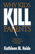 Why Kids Kill Parents: Child Abuse and Adolescent Homicide