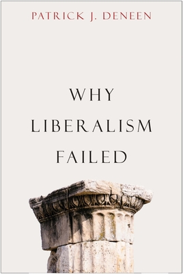 Why Liberalism Failed - Deneen, Patrick J.